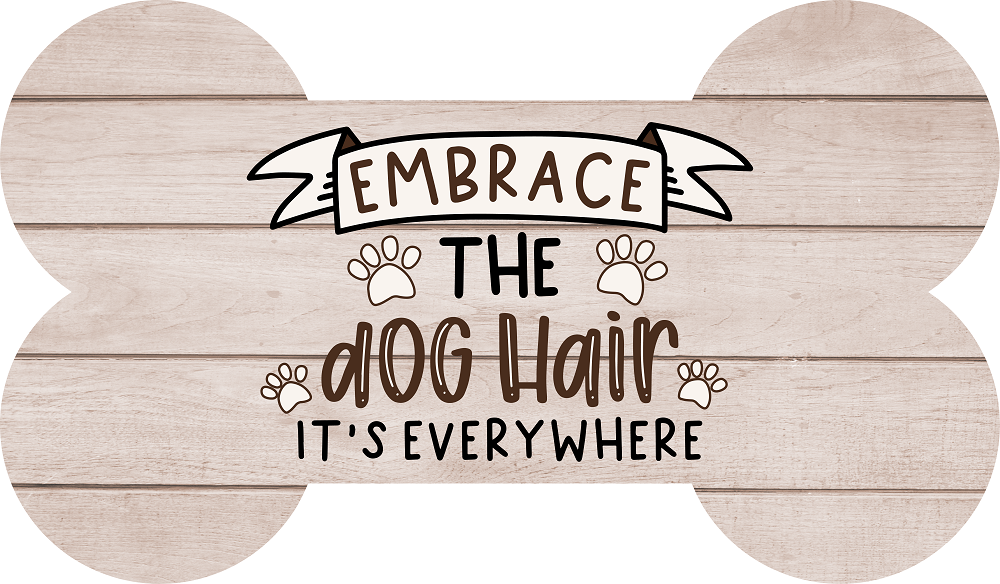 Embrace The Dog Hair MDF Print Style 1