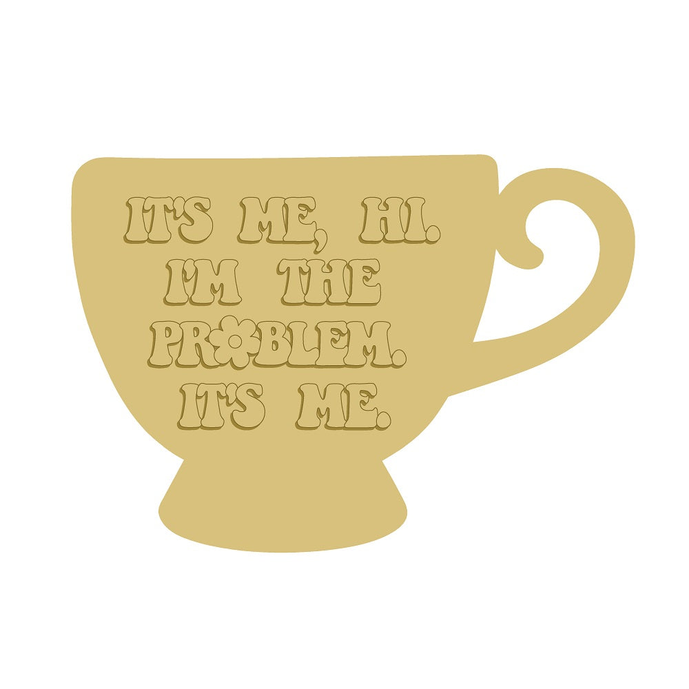 3D It's Me, I'm The Problem Teacup Unfinished Wood Cutout Style 1